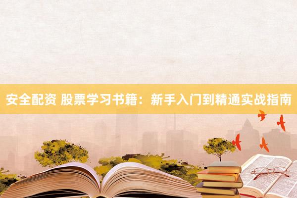 安全配资 股票学习书籍：新手入门到精通实战指南