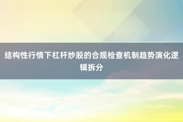结构性行情下杠杆炒股的合规检查机制趋势演化逻辑拆分