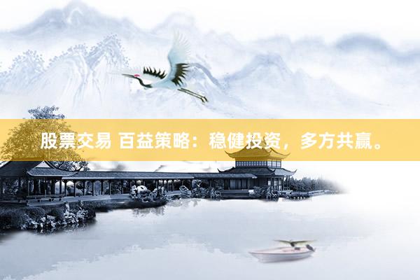 股票交易 百益策略:稳健投资,多方共赢。