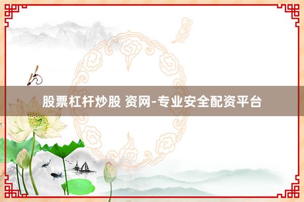 股票杠杆炒股 资网-专业安全配资平台